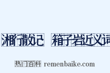 湘行散记·箱子岩近义词是什么意思的图片